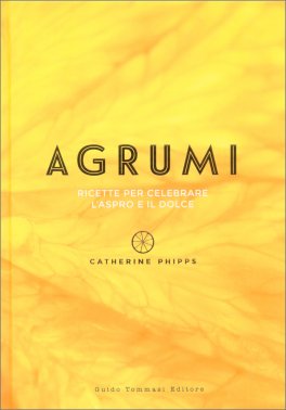Agrumi - Ricette per Celebrare l'Aspro e il Dolce — Libro - 1