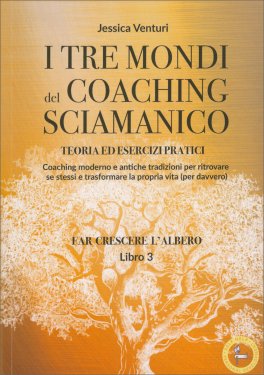 I Tre Mondi del Coaching Sciamanico - Libro 3: Far Crescere l'Albero — Libro - 1