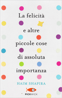 La Felicità e altre Piccole Cose di Assoluta Importanza — Libro - 1
