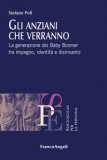 Gli Anziani Che Verranno. La Generazione Dei Baby Boomer Tra Impegno, Identità E Disincanto — Libro