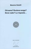Chi Sono? Da Dove Vengo? Dove Vado? Le Risposte...  — Libro