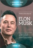 Elon Musk: L'Imprenditore che ha Portato il Futuro nel Presente — Libro