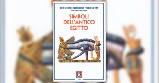 Le grandi civiltà del passato - Estratto dal libro "Simboli dell'Antico Egitto"